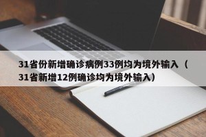 31省份新增确诊病例33例均为境外输入（31省新增12例确诊均为境外输入）