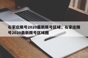 石家庄限号2020最新限号区域，石家庄限号2020最新限号区域图