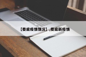 【娄底疫情情况】,娄底新疫情