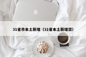 31省市本土新增（31省本土新增潸）