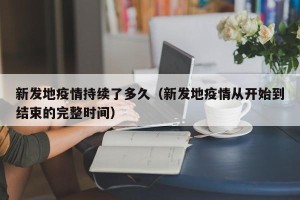 新发地疫情持续了多久（新发地疫情从开始到结束的完整时间）