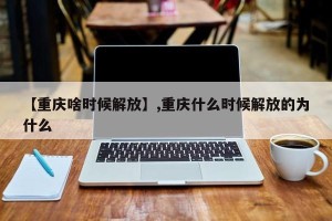 【重庆啥时候解放】,重庆什么时候解放的为什么