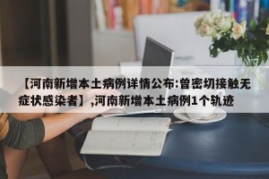 【河南新增本土病例详情公布:曾密切接触无症状感染者】,河南新增本土病例1个轨迹