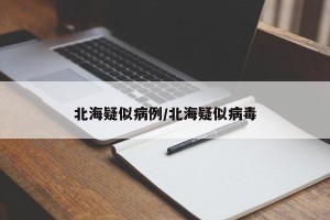 北海疑似病例/北海疑似病毒