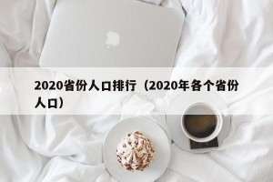 2020省份人口排行（2020年各个省份人口）