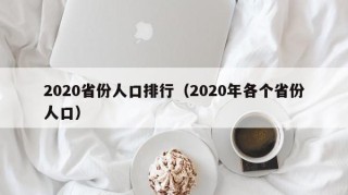 2020省份人口排行（2020年各个省份人口）