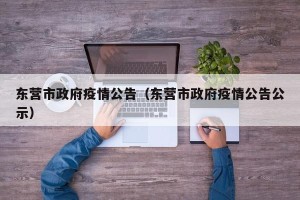 东营市政府疫情公告（东营市政府疫情公告公示）