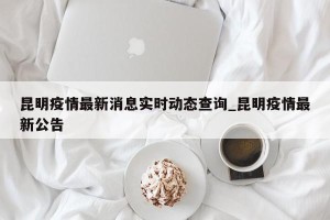 昆明疫情最新消息实时动态查询_昆明疫情最新公告