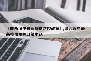 【陕西汉中最新疫情防控政策】,陕西汉中最新疫情防控政策电话