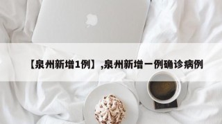 【泉州新增1例】,泉州新增一例确诊病例