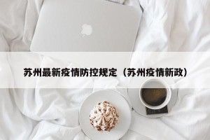 苏州最新疫情防控规定（苏州疫情新政）