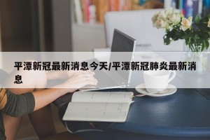 平潭新冠最新消息今天/平潭新冠肺炎最新消息