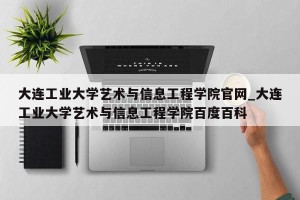大连工业大学艺术与信息工程学院官网_大连工业大学艺术与信息工程学院百度百科