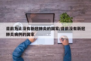 目前为止没有新冠肺炎的国家/目前没有新冠肺炎病例的国家