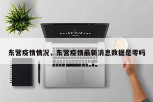 东营疫情情况，东营疫情最新消息数据是零吗