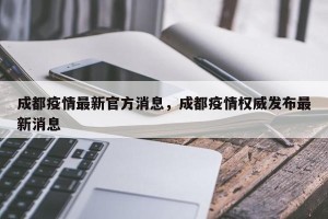 成都疫情最新官方消息，成都疫情权威发布最新消息