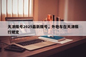 天津限号2025最新限号，外地车在天津限行规定