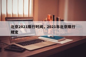 北京2021限行时间，2021年北京限行规定