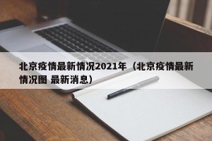 北京疫情最新情况2021年（北京疫情最新情况图 最新消息）