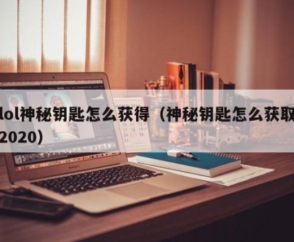 lol神秘钥匙怎么获得（神秘钥匙怎么获取2020）