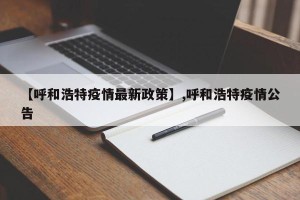 【呼和浩特疫情最新政策】,呼和浩特疫情公告