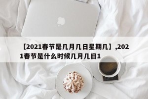 【2021春节是几月几日星期几】,2021春节是什么时候几月几日1