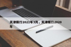 天津限行2021年3月，天津限行2020年