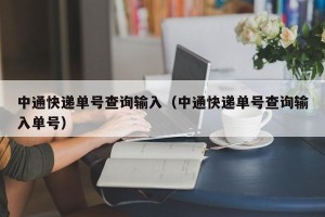 中通快递单号查询输入（中通快递单号查询输入单号）