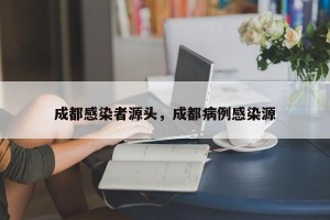 成都感染者源头，成都病例感染源