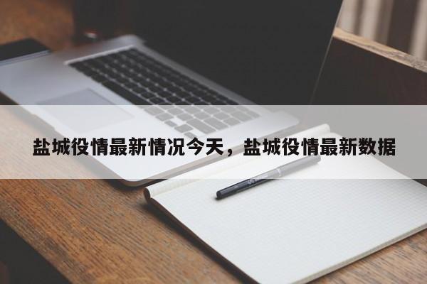 盐城役情最新情况今天,盐城役情最新数据